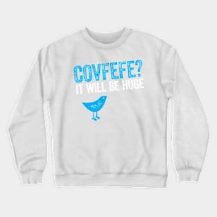 Covfefe? It will be huge - Bird Trump tweet Crewneck Sweatshirt